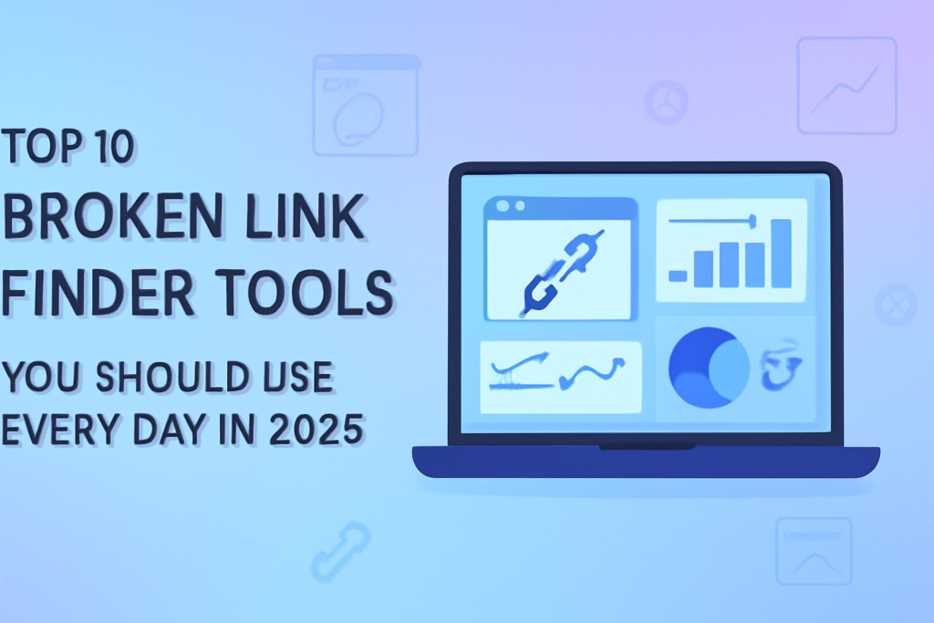 Top 10 Broken Link Finder Tools You Should Use Every Day in 2025